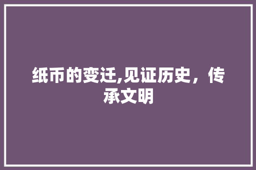 纸币的变迁,见证历史，传承文明