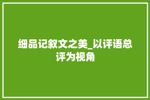 细品记叙文之美_以评语总评为视角