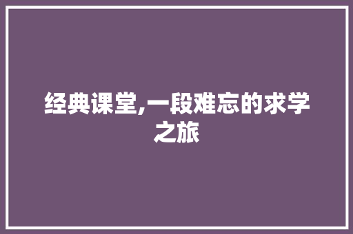 经典课堂,一段难忘的求学之旅