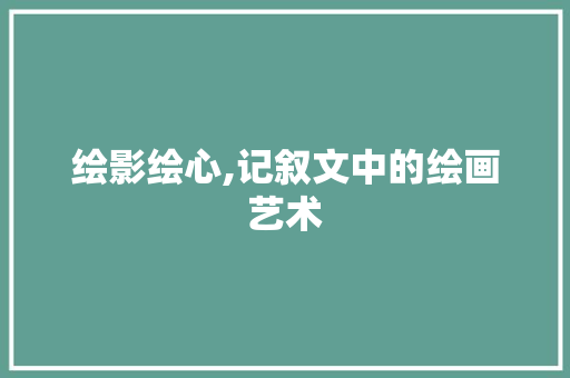 绘影绘心,记叙文中的绘画艺术