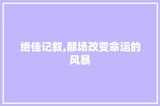 绝佳记叙,那场改变命运的风暴