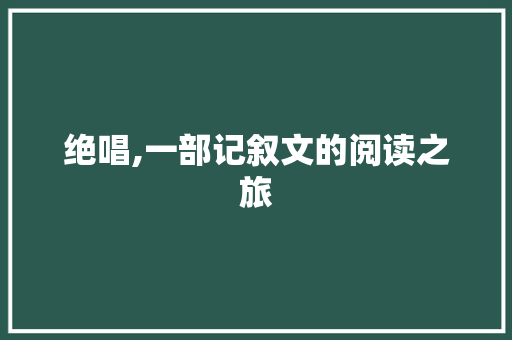 绝唱,一部记叙文的阅读之旅