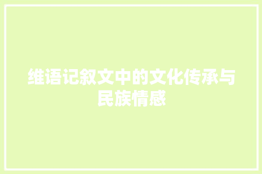 维语记叙文中的文化传承与民族情感