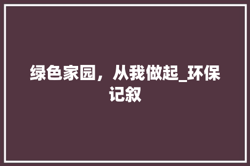 绿色家园，从我做起_环保记叙