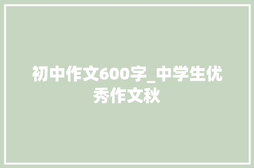 初中作文600字_中学生优秀作文秋