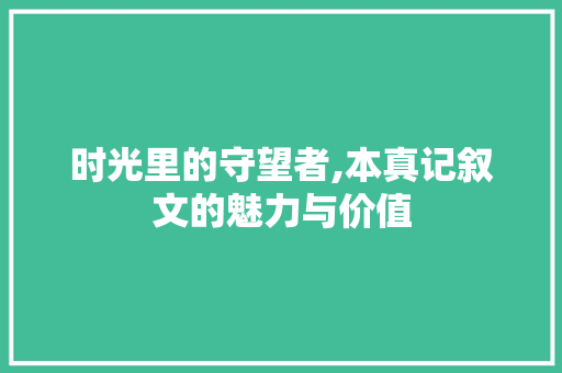 时光里的守望者,本真记叙文的魅力与价值