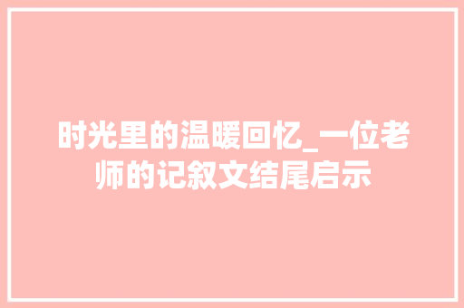 时光里的温暖回忆_一位老师的记叙文结尾启示