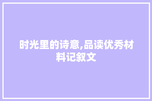 时光里的诗意,品读优秀材料记叙文