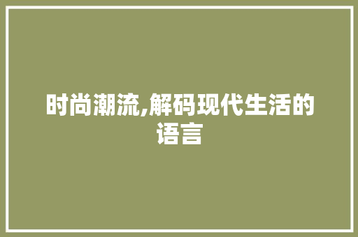 时尚潮流,解码现代生活的语言