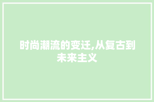 时尚潮流的变迁,从复古到未来主义