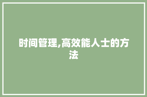 时间管理,高效能人士的方法