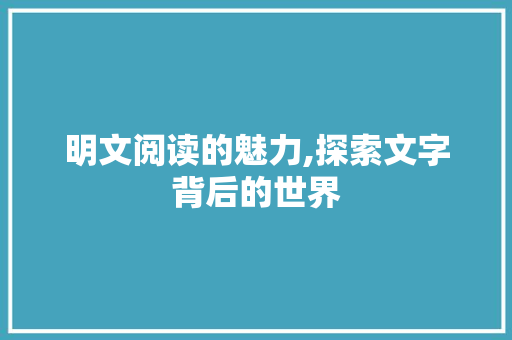 明文阅读的魅力,探索文字背后的世界 致辞范文