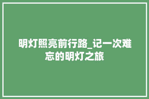 明灯照亮前行路_记一次难忘的明灯之旅