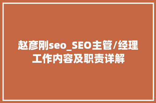 赵彦刚seo_SEO主管/经理工作内容及职责详解