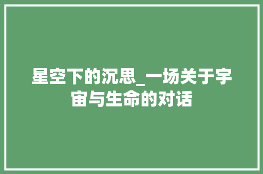 星空下的沉思_一场关于宇宙与生命的对话