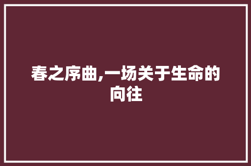 春之序曲,一场关于生命的向往