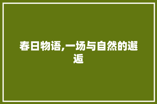 春日物语,一场与自然的邂逅