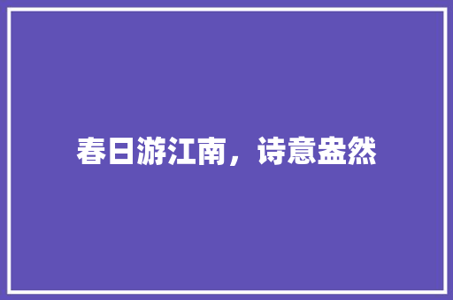 春日游江南，诗意盎然