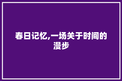 春日记忆,一场关于时间的漫步