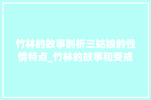 竹林的故事剖析三姑娘的性情特点_竹林的故事和受戒为什么纯美的爱情总发生在水边 工作总结范文