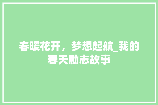 春暖花开，梦想起航_我的春天励志故事