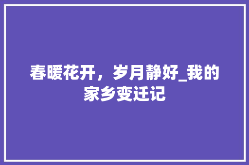 春暖花开，岁月静好_我的家乡变迁记