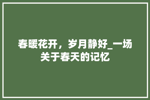 春暖花开，岁月静好_一场关于春天的记忆