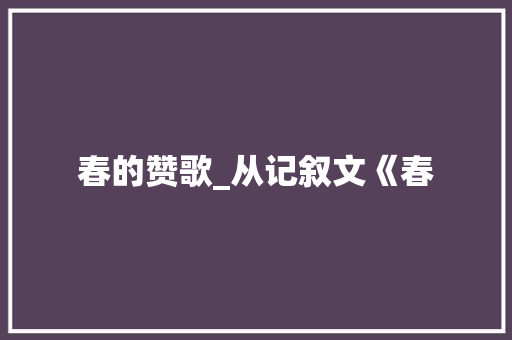 春的赞歌_从记叙文《春