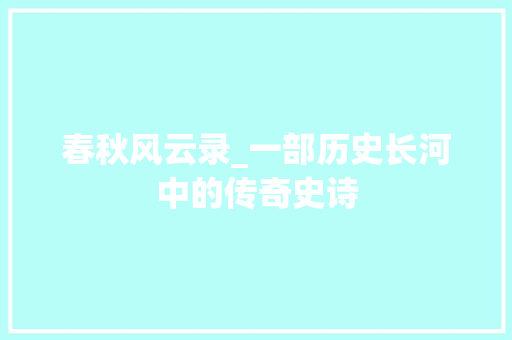 春秋风云录_一部历史长河中的传奇史诗