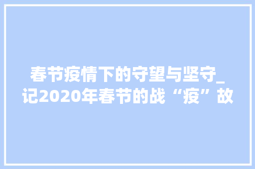 春节疫情下的守望与坚守_记2020年春节的战“疫”故事