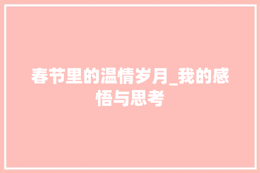 春节里的温情岁月_我的感悟与思考