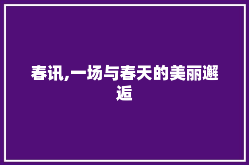 春讯,一场与春天的美丽邂逅