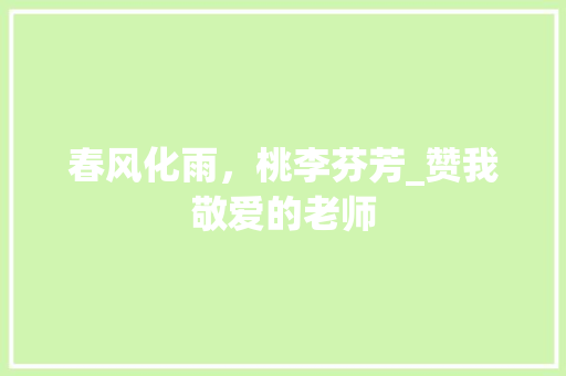 春风化雨，桃李芬芳_赞我敬爱的老师