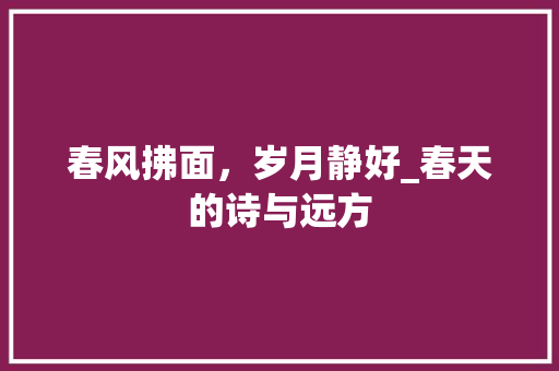 春风拂面，岁月静好_春天的诗与远方