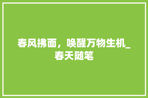 春风拂面，唤醒万物生机_春天随笔 报告范文