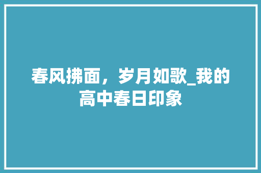 春风拂面，岁月如歌_我的高中春日印象