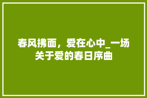 春风拂面，爱在心中_一场关于爱的春日序曲