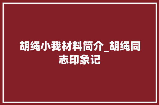 胡绳小我材料简介_胡绳同志印象记