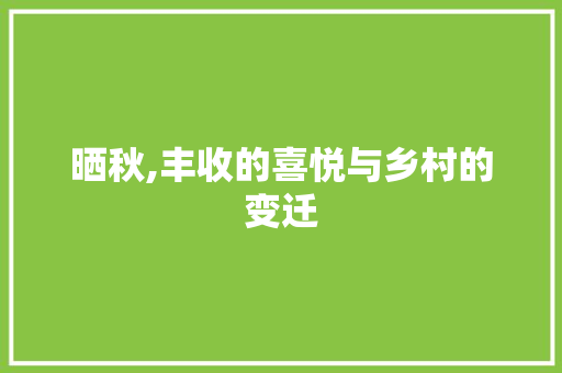 晒秋,丰收的喜悦与乡村的变迁 申请书范文