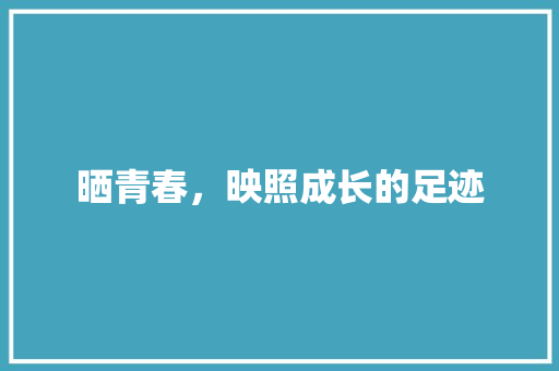 晒青春，映照成长的足迹