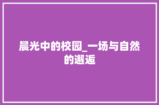 晨光中的校园_一场与自然的邂逅