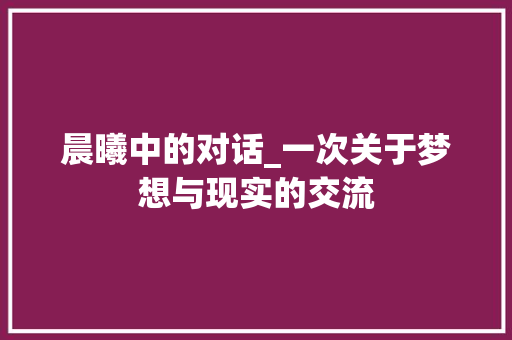 晨曦中的对话_一次关于梦想与现实的交流