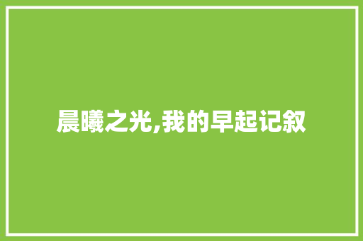 晨曦之光,我的早起记叙