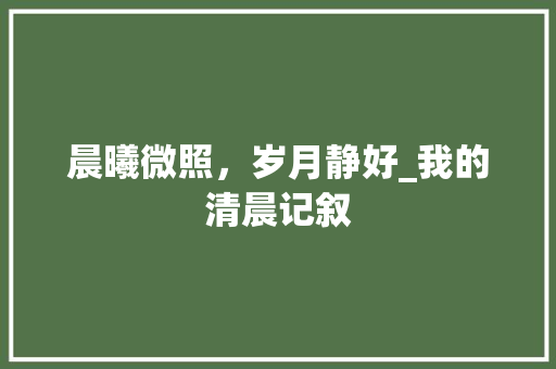 晨曦微照，岁月静好_我的清晨记叙