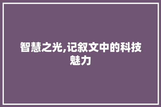 智慧之光,记叙文中的科技魅力