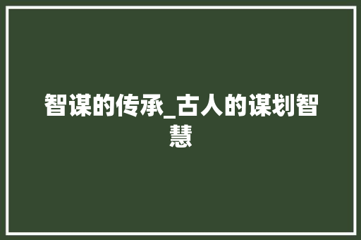 智谋的传承_古人的谋划智慧