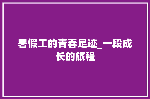 暑假工的青春足迹_一段成长的旅程