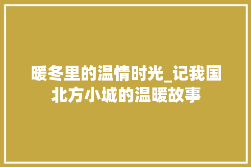 暖冬里的温情时光_记我国北方小城的温暖故事