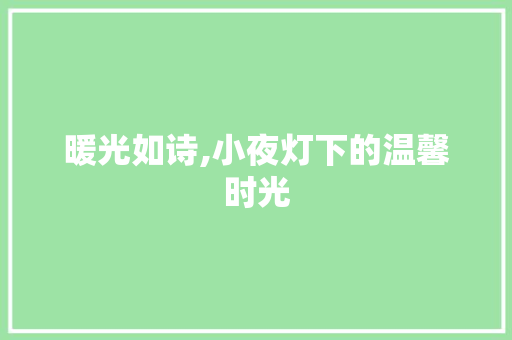 暖光如诗,小夜灯下的温馨时光