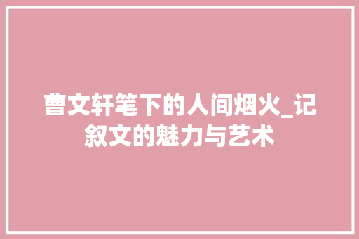 曹文轩笔下的人间烟火_记叙文的魅力与艺术